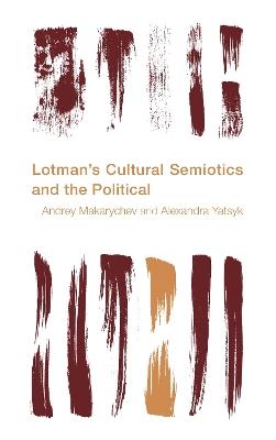 Lotman's Cultural Semiotics and the Political - Andrey Makarychev,Alexandra Yatsyk - cover