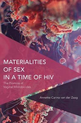 Materialities of Sex in a Time of HIV: The Promise of Vaginal Microbicides - Annette-Carina van der Zaag - cover