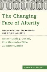 The Changing Face of Alterity: Communication, Technology, and Other Subjects