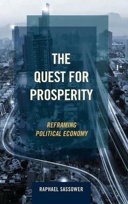 The Quest for Prosperity: Reframing Political Economy - Raphael Sassower - cover