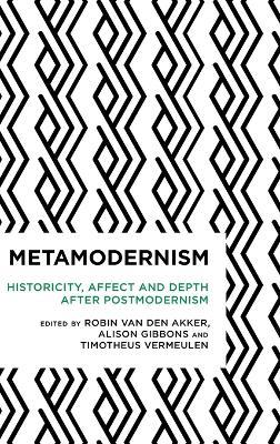 Metamodernism: Historicity, Affect, and Depth after Postmodernism - cover