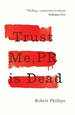 Trust Me, PR Is Dead - Robert Phillips - cover