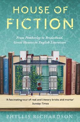 House of Fiction: From Pemberley to Brideshead, Great Houses in English Literature - Phyllis Richardson - cover