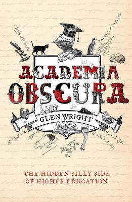 Academia Obscura: The Hidden Silly Side of Higher Education - Glen Wright - cover