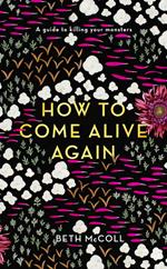 How to Come Alive Again