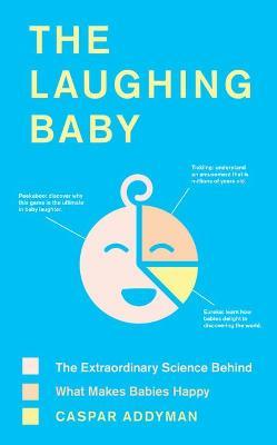 The Laughing Baby: The extraordinary science behind what makes babies happy - Caspar Addyman - cover