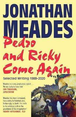 Pedro and Ricky Come Again: Selected Writing 1988–2020 - Jonathan Meades - cover
