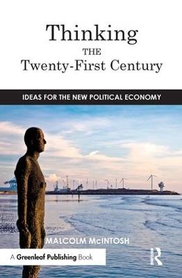 Thinking the Twenty­-First Century: Ideas for the New Political Economy - Malcolm McIntosh - cover
