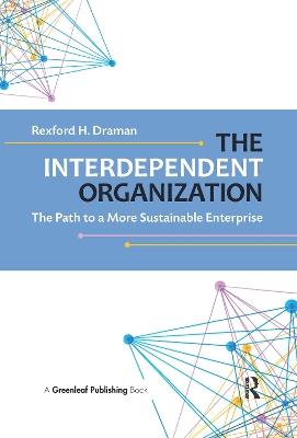 The Interdependent Organization: The Path to a More Sustainable Enterprise - Rexford H. Draman - cover