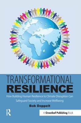 Transformational Resilience: How Building Human Resilience to Climate Disruption Can Safeguard Society and Increase Wellbeing - Bob Doppelt - cover