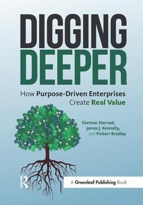 Digging Deeper: How Purpose-Driven Enterprises Create Real Value - Dietmar Sternad,James J. Kennelly,Finbarr Bradley - cover