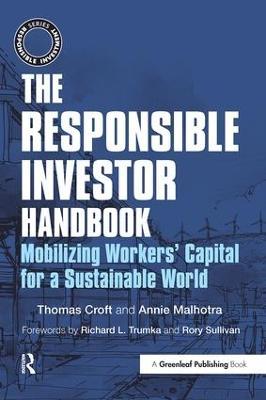 The Responsible Investor Handbook: Mobilizing Workers' Capital for a Sustainable World - Thomas Croft,Annie Malhotra - cover