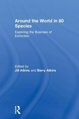 Around the World in 80 Species: Exploring the Business of Extinction - cover