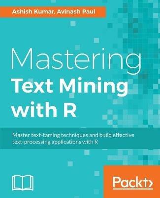 Mastering Text Mining with R - Ashish Kumar,Avinash Paul - cover