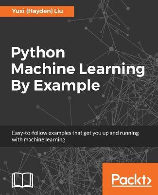 Python Machine Learning By Example - Yuxi (Hayden) Liu - cover