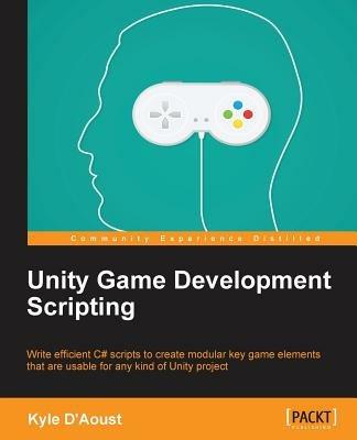 Unity Game Development Scripting - Kyle D'Aoust - cover