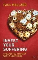 Invest Your Suffering: Unexpected Intimacy With A Loving God