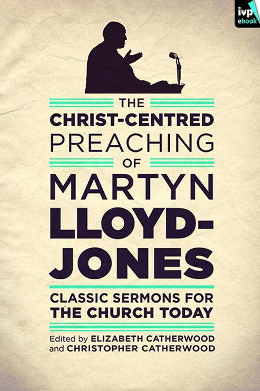 The Christ-Centred Preaching of Martyn Lloyd-Jones