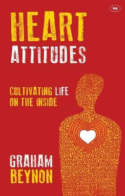 Heart Attitudes: Cultivating Life On The Inside - Graham Beynon - cover