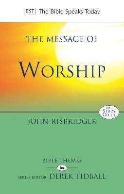 The Message of Worship: Celebrating The Glory of God In The Whole of Life - John Risbridger - cover