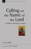 Calling on the Name of the Lord: A Biblical Theology Of Prayer - J Gary Millar - cover