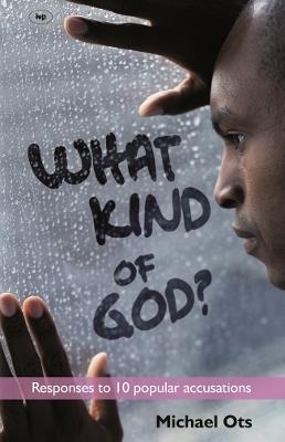 What Kind of God?: Responses To 10 Popular Accusations - Michael Ots - cover