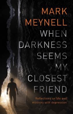When Darkness Seems My Closest Friend: Reflections On Life And Ministry With Depression - Mark Meynell - cover