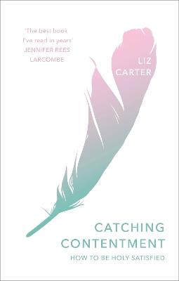 Catching Contentment: How To Be Holy Satisfied - Liz Carter - cover