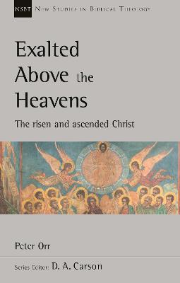 Exalted Above The Heavens: The Risen And Ascended Christ - Peter Orr - cover
