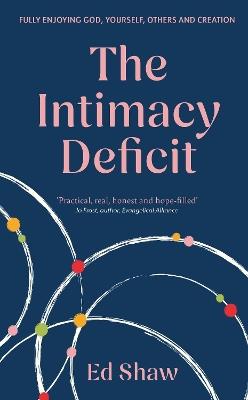 The Intimacy Deficit: Fully Enjoying God, Yourself, Others and Creation - Ed Shaw - cover