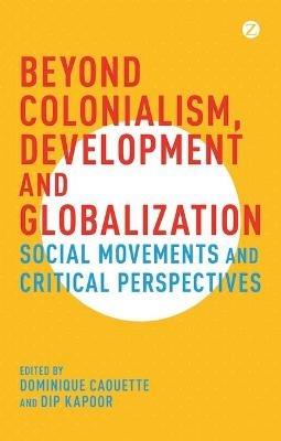 Beyond Colonialism, Development and Globalization: Social Movements and Critical Perspectives - cover
