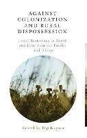 Against Colonization and Rural Dispossession: Local Resistance in South & East Asia, the Pacific & Africa - cover