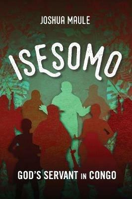Isesomo: God's Servant in Congo - Joshua Maule - cover