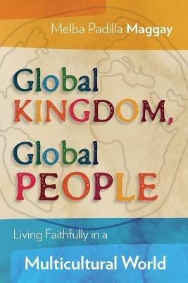 Global Kingdom, Global People: Living Faithfully in a Multicultural World - Melba Padilla Maggay - cover