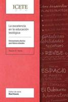 La Excelencia En La Educacion Teologica: Entrenamiento Efectivo Para Lideres Eclesiales - Steven A Hardy - cover