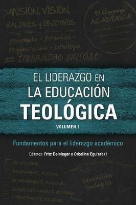El Liderazgo En La Educacion Teologica, Volumen 1: Fundamentos Para El Liderazgo Academico - cover