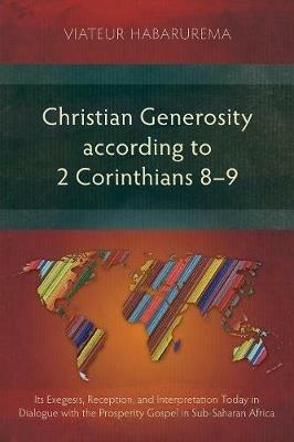 Christian Generosity According to 2 Corinthians 8-9: Its Exegesis, Reception, and Interpretation Today in Dialogue with the Prosperity Gospel in Sub-Saharan Africa - Viateur Habarurema - cover