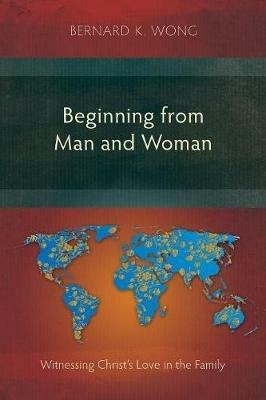 Beginning from Man and Woman: Witnessing Christ's Love in the Family - Bernard K Wong - cover