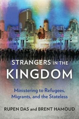 Strangers in the Kingdom: Ministering to Refugees, Migrants and the Stateless - Rupen Das,Brent Hamoud - cover