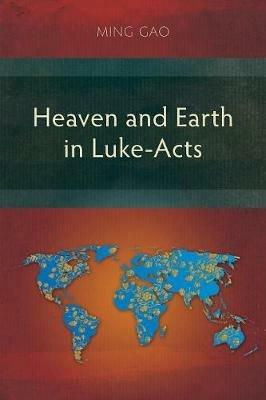 Heaven and Earth in Luke-Acts - Ming Gao - cover
