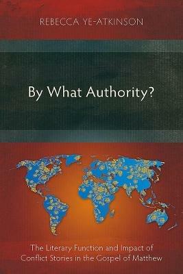 By What Authority?: The Literary Function and Impact of Conflict Stories in the Gospel of Matthew - Rebecca Ye-Atkinson - cover