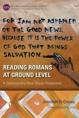 Reading Romans at Ground Level: A Contemporary Rural African Perspective - Jonathan D. Groves - cover