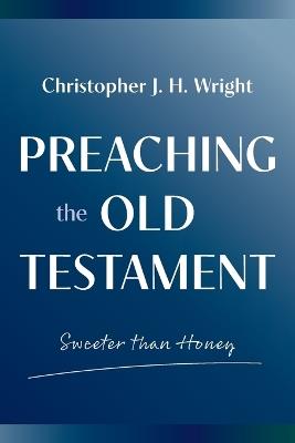 Preaching the Old Testament: Sweeter than Honey - Christopher J. H. Wright - cover
