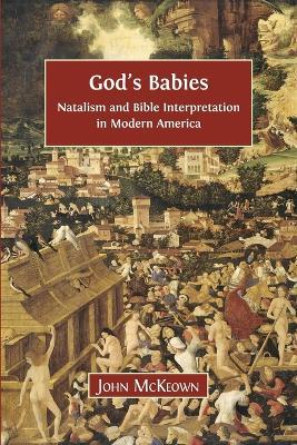 God's Babies: Natalism and Bible Interpretation in Modern America - John McKeown - cover