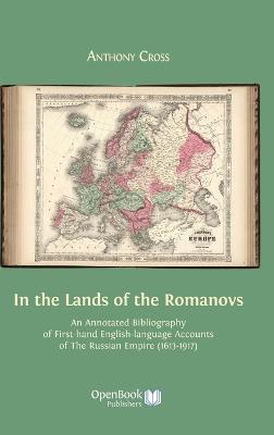 In the Lands of the Romanovs: An Annotated Bibliography of First-Hand English-Language Accounts of the Russian Empire (1613-1917) - Anthony Cross - cover