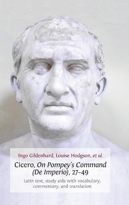 Cicero, on Pompey's Command (de Imperio), 27-49: Latin Text, Study AIDS with Vocabulary, Commentary, and Translation - Ingo Gildenhard,Louise Hodgson - cover