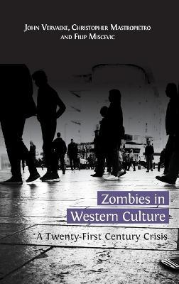 Zombies in Western Culture: A Twenty-First Century Crisis - John Vervaeke,Christopher Mastropietro,Filip Miscevic - cover