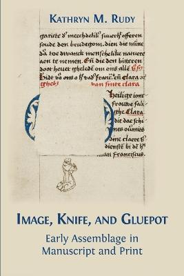 Image, Knife, and Gluepot: Early Assemblage in Manuscript and Print - Kathryn M Rudy - cover