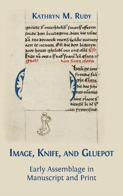 Image, Knife, and Gluepot: Early Assemblage in Manuscript and Print - Kathryn M Rudy - cover