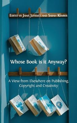 Whose Book is it Anyway?: A View From Elsewhere on Publishing, Copyright and Creativity - cover